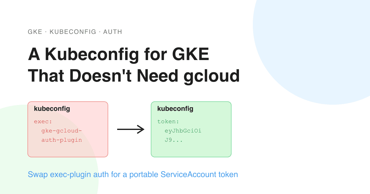 A Kubeconfig for GKE That Doesn't Need gcloud